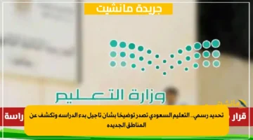 تحديد رسمي.. التعليم السعودي تصدر توضيحًا بشأن تأجيل بدء الدراسة وتكشف عن المناطق الجديدة 2